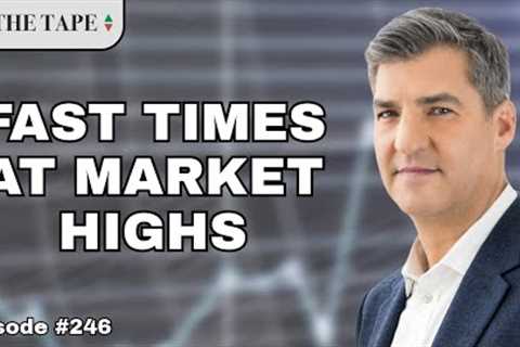 Fast Times at Market Highs  |  On The Tape Investing Podcast