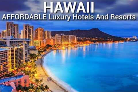 TOP 10 AFFORDABLE Luxury Hotels And Resorts In HAWAII | PART 2