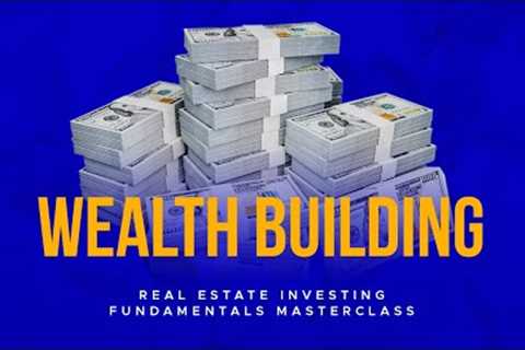 Wealth Building | Real Estate Investing Fundamentals Masterclass Pt 8