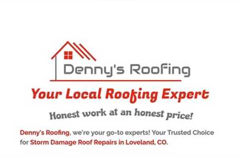 Storm Damage Roof Repairs Loveland CO - Denny's Roofing - 970-239-8236