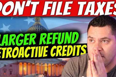DON’T FILE TAX RETURN YET…Retroactive Tax Credits &amp; Increased Refund
