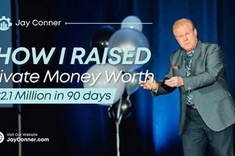 How Jay Conner Raised $2.1 million of Private Money in 90 days
