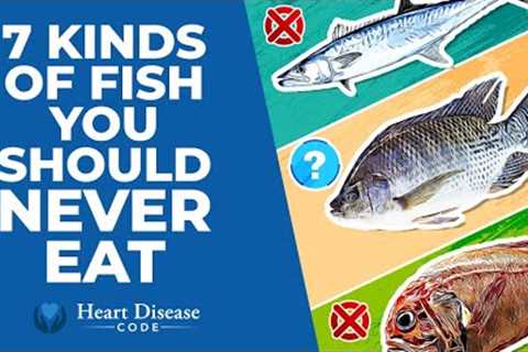 7 Kinds of Fish You Should Never Eat
