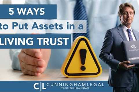 Funding a Living Trust: 5 Ways!