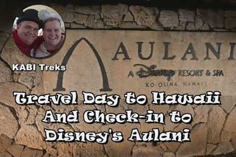 Travel Day to Hawaii &amp; Check-in to Disney's Aulani