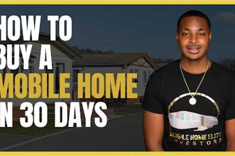 How to Buy a Mobile Home Property in the Next 30 days