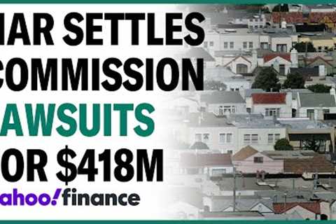 National Association Realtors settles commission lawsuits, agrees to pay $418 million