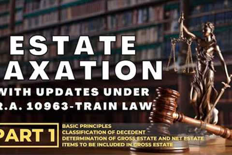 Estate Tax in the Philippines (With Updates in TRAIN LAW) | Part 1
