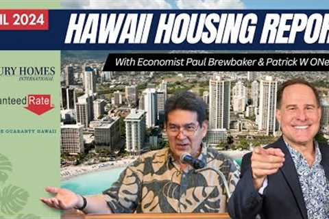 Hawaii Housing Report April 2024 with economist Paul Brewbaker &amp; Patrick ONeill R.