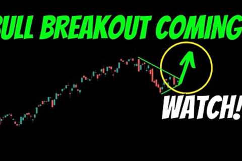 BULL BREAKOUT COMING? Be Ready!!!