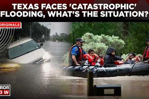 Texas Flood | Torrential Rain Batters Texas, Houston Faces 'Catastrophic' Flood Conditions | US News