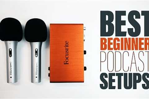 Best Podcast Setups for Beginners