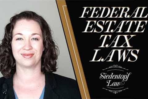 Understanding Federal Estate Tax Laws | Georgia Estate Planning and Probate | Siedentopf Law