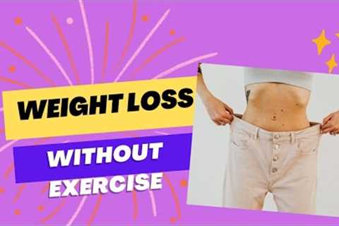 Ways To Lose Weight Without Exercise| 5 EFFECTIVE STEPS