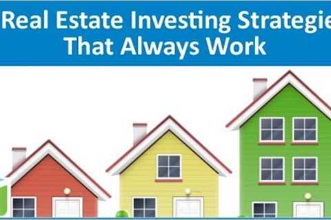 3 Real Estate Investing Strategies that Always Work