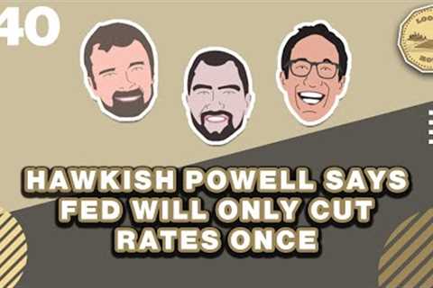 Hawkish Powell Says Fed Will Only Cut Rates Once  - The Loonie Hour  Episode 140