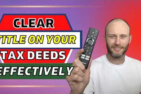 Beginners Guide To Clearing Tax Deed Title