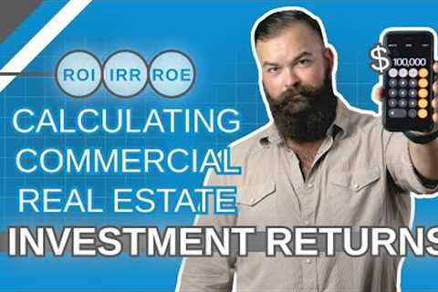 Calculating Commercial Real Estate Investment Returns [Three Methods]
