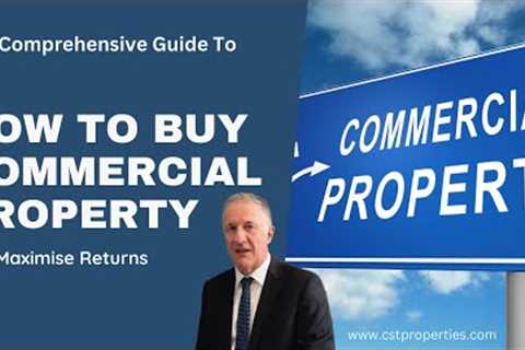 How To Buy Commercial Property &amp; Maximise Returns: A Comprehensive Guide