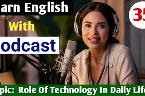 The Role Of Technology In Daily Life | English Podcast For Beginners | Learn English With Podcast