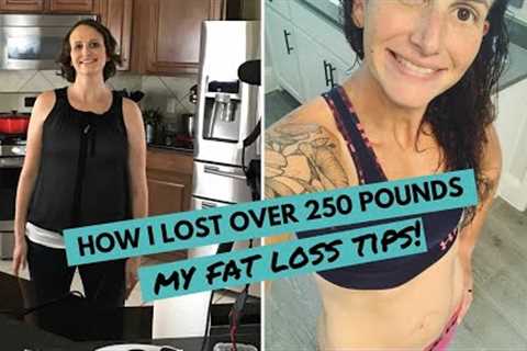 How I Lost Over 250 Pounds (My Top 11 Fat Loss Tips!)