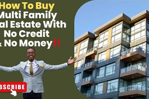 How To Buy Multi Family Real Estate With No Credit &amp; $0