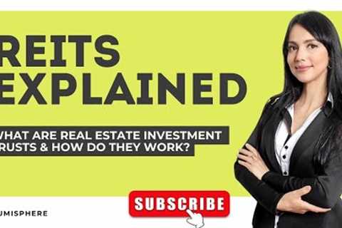 REITs Explained: What Are Real Estate Investment Trusts &amp; How Do They Work?