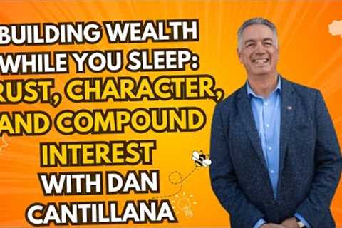 Building Wealth While You Sleep: Trust, Character, and Compound Interest with Dan Cantillana