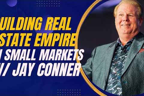 Building a Real Estate Empire in Small Markets with Private Capital: Jay Conner’s Story