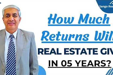 How Much Returns Should You Expect From Real Estate In the Next 05 Years?