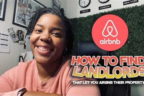 HOW TO FIND LANDLORDS THAT WILL LET YOUR AIRBNB THEIR HOME