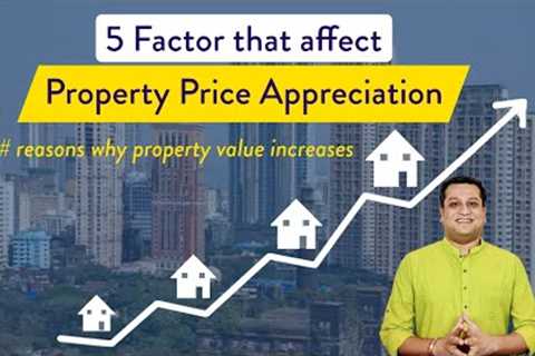 5 Factors That Affect Property Appreciation | Why Property Value Increases