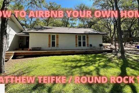 HOW TO AIRBNB YOUR OWN HOME / MATTHEW TEIFKE / ROUND ROCK TEXAS