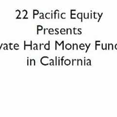 22 Pacific Equity Funds Private Hard Money Loans in California