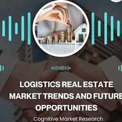 Logistics Real Estate Market Trends and Future Opportunities
