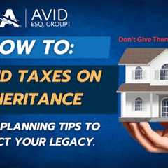 How to Avoid Taxes on Inheritance | Estate Planning Tips to Protect Your Legacy