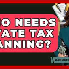 Who Needs Estate Tax Planning? - Wealth and Estate Planners