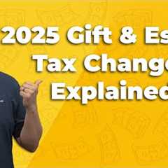 2025 Gift & Estate Tax Changes Explained