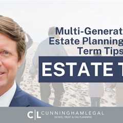 Multi-Generational Estate Planning: LONG-TERM TIPS