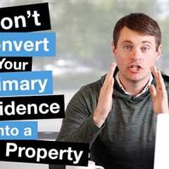 Don't Convert Your Primary Residence Into a Rental Property