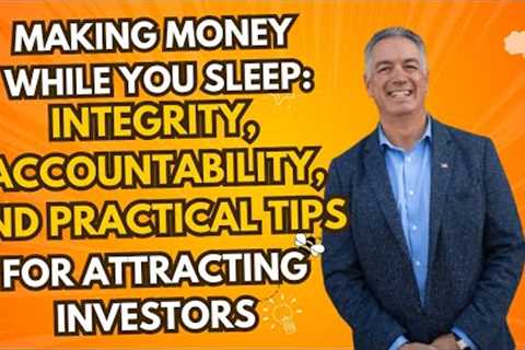 Making Money While You Sleep: Integrity, Accountability, and Practical Tips for Attracting Investors