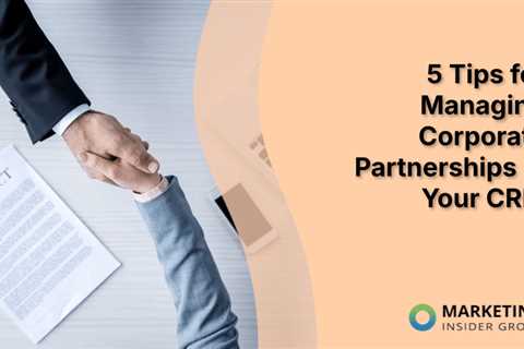 5 Tips for Managing Corporate Partnerships in Your CRM