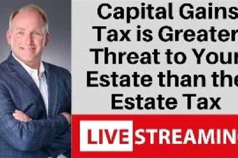 Why Capital Gains Tax Planning Matters More Than Estate Tax Strategies
