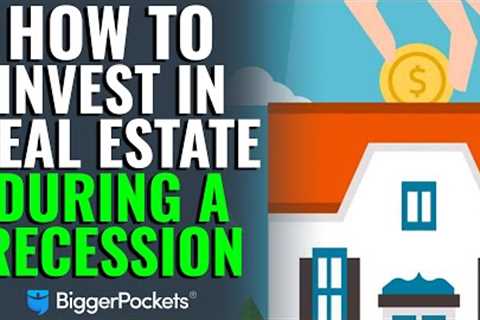 How To Invest In Real Estate During A Recession