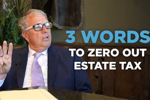 3 words to Zero Out the Estate Tax for High Net Worth Clients