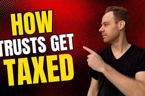 How Do Trusts Get Taxed?  Basics of Trust Taxation & Can They Pay No Tax?