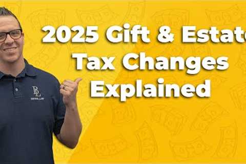2025 Gift & Estate Tax Changes Explained