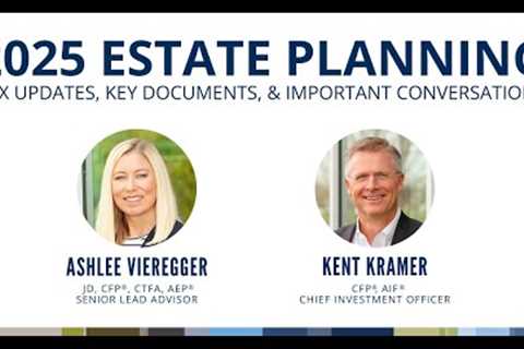 2025 Estate Planning: Tax Updates, Key Documents, &amp; Important Conversations | Financial Perspectives