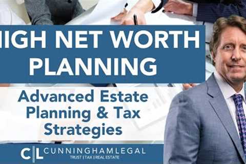 ADVANCED Estate Planning for High Net Worth Families: Tax Tips
