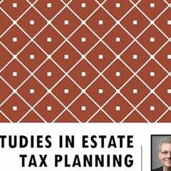 Case Studies In Estate Tax Planning - Learning By Example